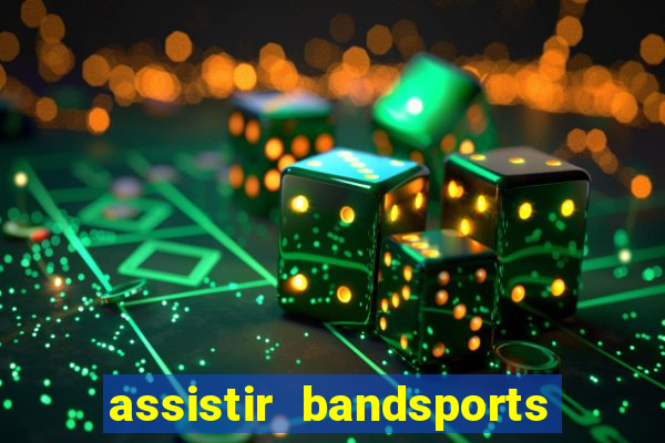 assistir bandsports ao vivo gratis